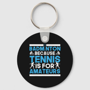 Shuttle Badminton Because Tennis Is For Amateurs R Keychain