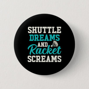 Shuttle Dreams And Racket Screams Funny Badminton 2 Inch Round Button