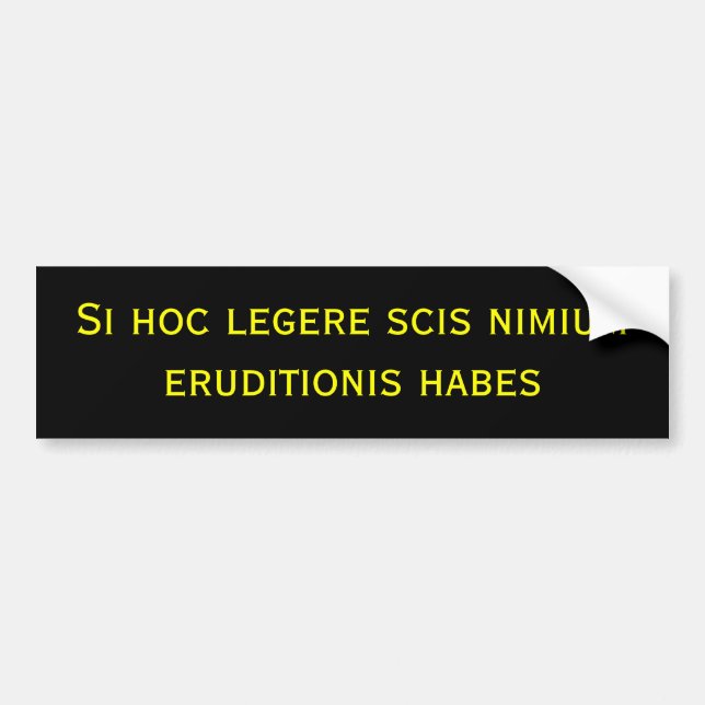 Si hoc legere scis nimium eruditionis habes bumper sticker (Front)
