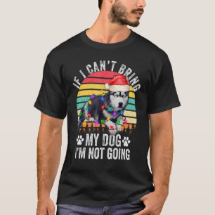 Siberian Husky Dog If I Can't Bring My Dog I'm Not T-Shirt