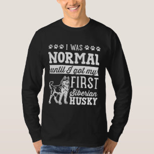 Siberian Husky I Was Normal Until Dirty T-Shirt