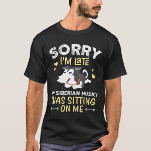 Siberian Husky Sorry Im Late My Siberian Husky Dog T-Shirt