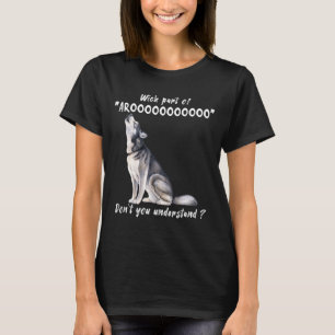Siberian Husky What Part Of Arooo Dont You Unders  T-Shirt