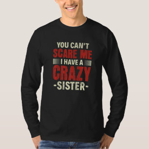 Sibling Brother You can't scare me I have a crazy T-Shirt