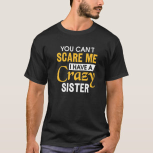 Sibling Brother You can't scare me I have a crazy  T-Shirt