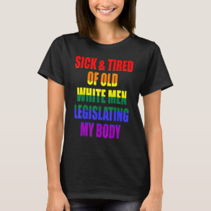 Sick And Tired Of Old White Men Legislating My Bod T-Shirt