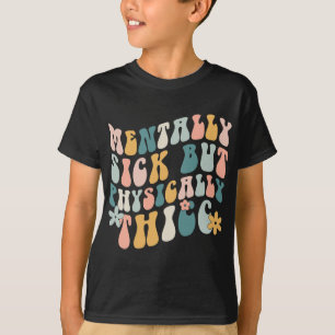 Sick But Physically Thicc Mental Health Problems T-Shirt