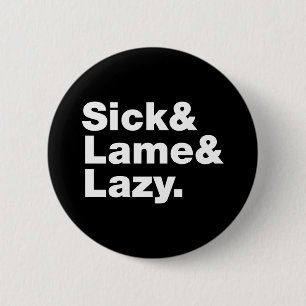 Sick & Lame & Lazy. 2 Inch Round Button