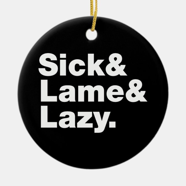 Sick & Lame & Lazy. Ceramic Ornament (Front)