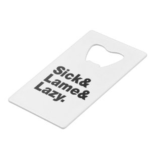 Sick & Lame & Lazy. Credit Card Bottle Opener
