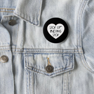 SICK OF BEING SICK 2 INCH ROUND BUTTON