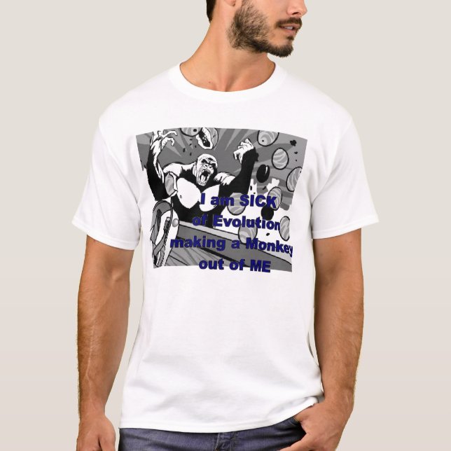 Sick of Evolution Making a Monkey out of me T-Shirt (Front)