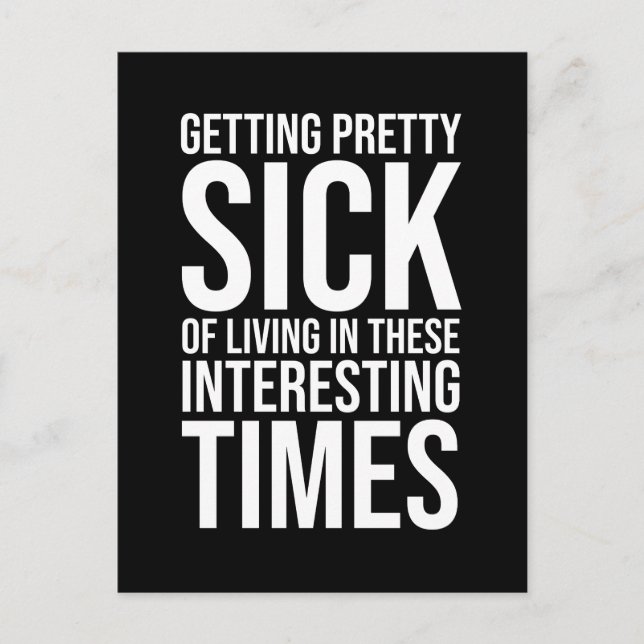 Sick Of Living In These Interesting Times Postcard (Front)