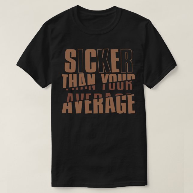 Sicker Than Your Average T-Shirt (Design Front)