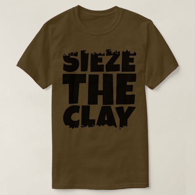 Sieze the Clay Black Version T-Shirt (Design Front)