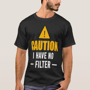 Sign Caution I Have No Filter Cool Cute Saying Des T-Shirt