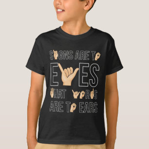 Signs Are To Eyes That … Sign Language Deaf T-Shirt