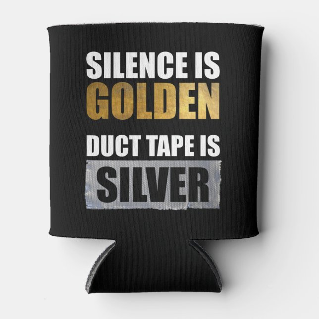 Silence Is Golden - Duct Tape Is Silver Can Cooler (Front)