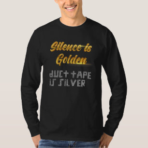 Silence is Golden Duct Tape Is Silver T-Shirt