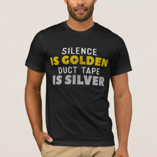 Silence Is Golden Duct Tape Is Silver T-Shirt