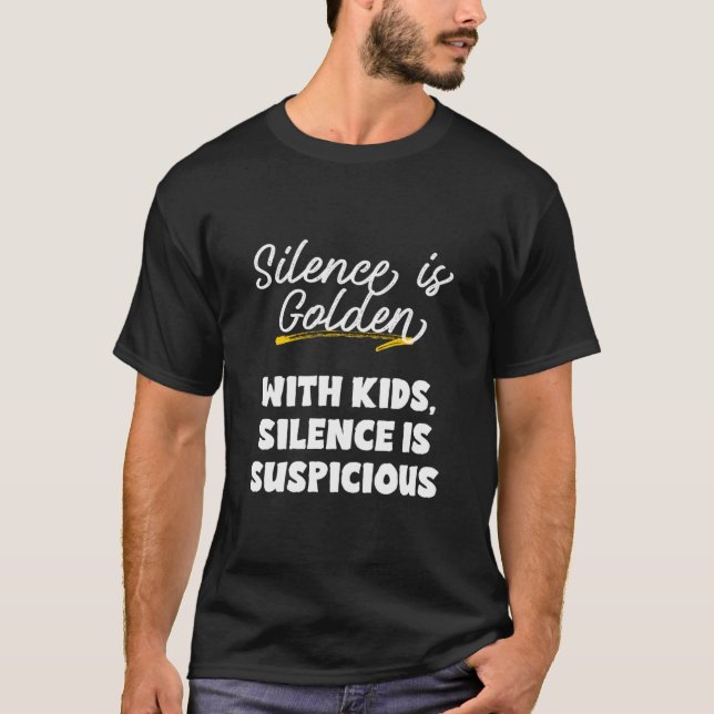 Silence is Golden Kids Suspicious Meme for Moms an T-Shirt (Front)