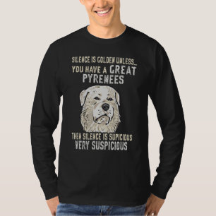 Silence Is Golden Unless You Have A Great Pyrenees T-Shirt