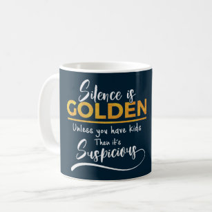 Silence is golden unless you have kids coffee mug