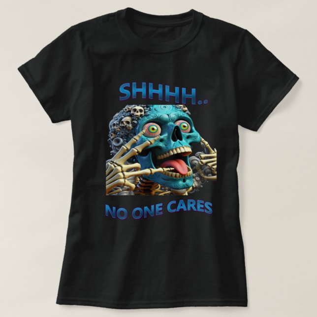 Silent Skeleton: Shhh, No One Cares T-Shirt (Design Front)