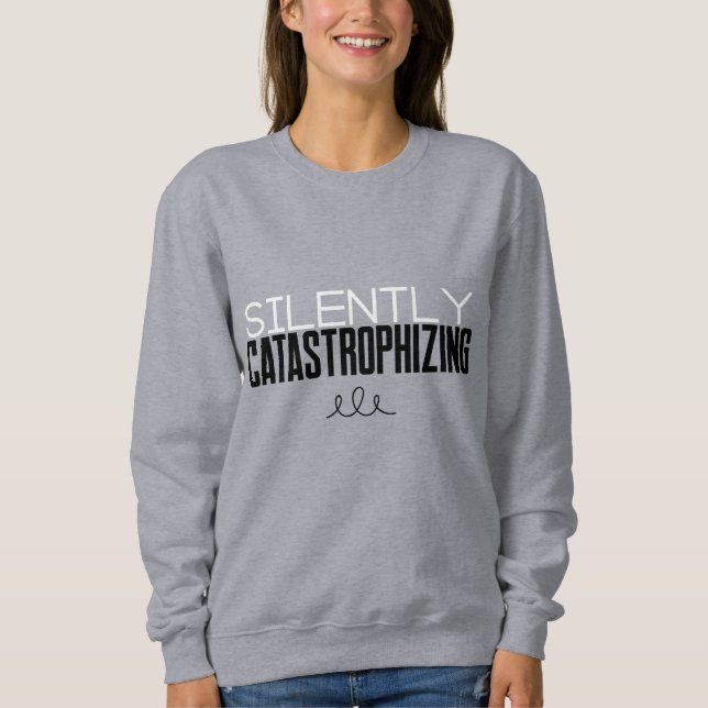 Silently Catastrophizing Sweatshirt (Front)