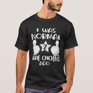 Silkie Chicken Farm I Was Normal 2 Chinese Silk Ch T-Shirt