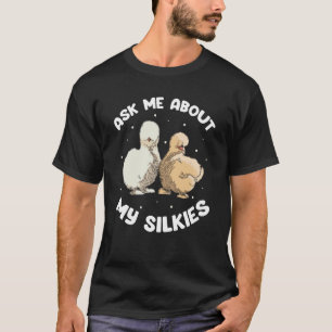 Silkie Chicken Owner Ask be about my Silkies T-Shirt