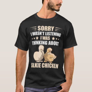 Silky Chicken Silkie Chicken Sorry I Wasn't Listen T-Shirt