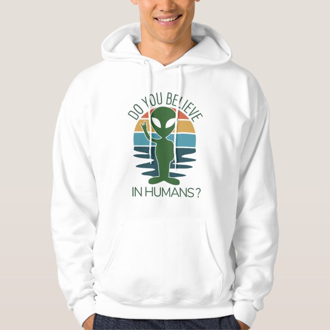 Silly Alien Gift Do You Believe In Aliens Hoodie (Front)
