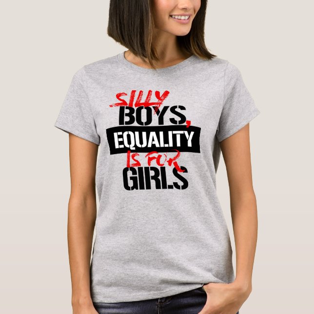 SILLY BOYS, EQUALITY IS FOR GIRLS T-Shirt (Front)