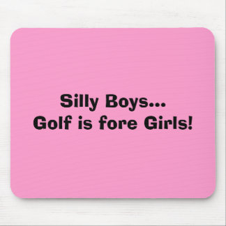 Silly Boys...Golf is fore Girls! Mouse Pad