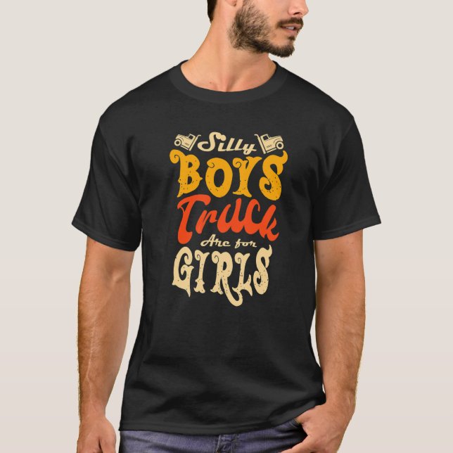Silly Boys Truck Are For Girls Trucker Truck T-Shirt (Front)