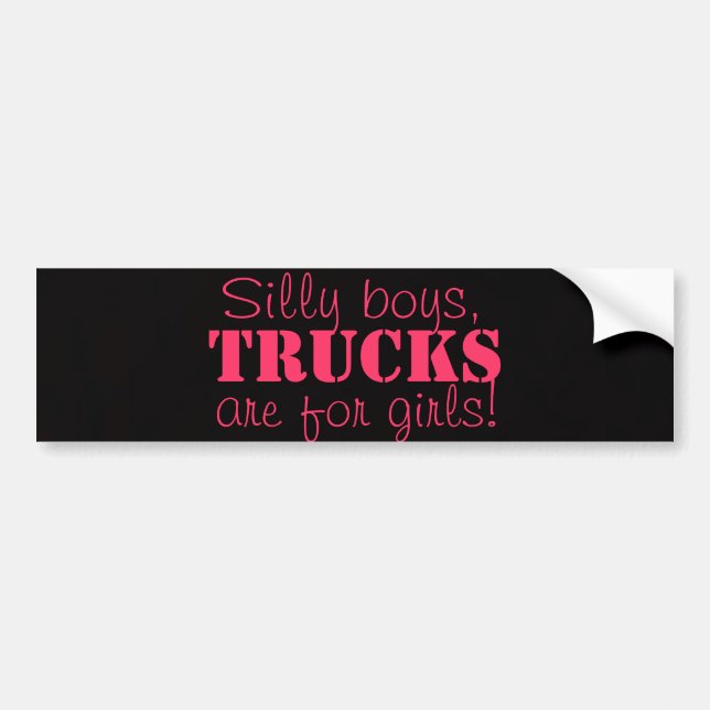 Silly boys, trucks are for girls! Bumper sticker (Front)