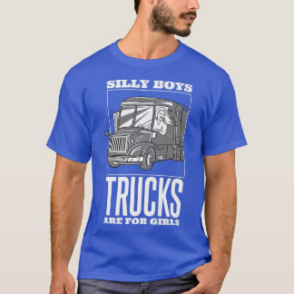 Silly Boys Trucks Are For Girls, Trucker Truck Dri T-Shirt