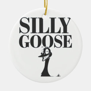 Silly goose, Funny Goose, Goose Lover Ceramic Ornament