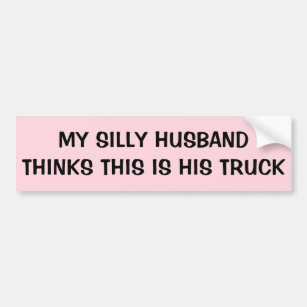 Silly Husband Thinks This Is His Truck Bumper Sticker