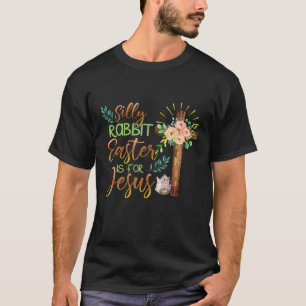 Silly Rabbit Easter For Jesus Happy Easter Day Cro T-Shirt