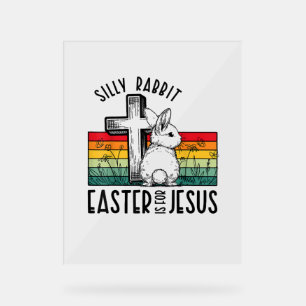 Silly Rabbit Easter Is For Jesus Bunny Christian F Acrylic Sign