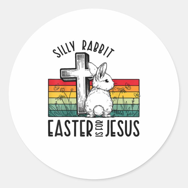 Silly Rabbit Easter Is For Jesus Bunny Christian F Classic Round Sticker (Front)