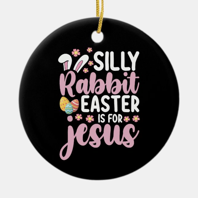 Silly Rabbit Easter Is For Jesus Christian Ceramic Ornament (Front)