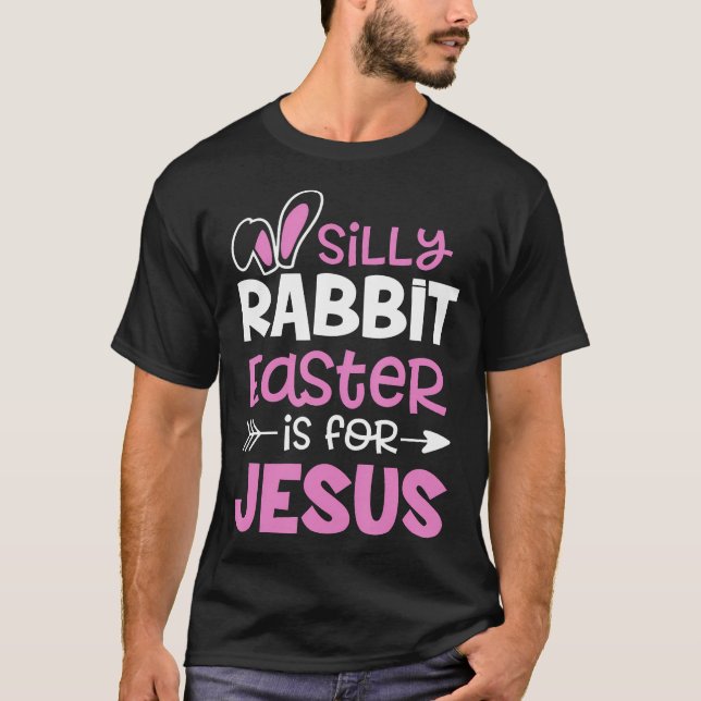 Silly Rabbit Easter Is For Jesus Christian Cute Ea T-Shirt (Front)