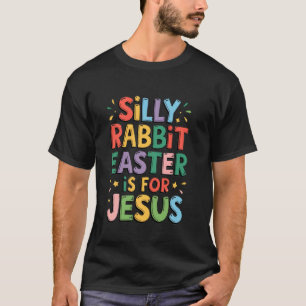 Silly Rabbit Easter Is For Jesus Christian Easter T-Shirt