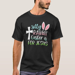 Silly Rabbit Easter Is For Jesus Christian Easter T-Shirt