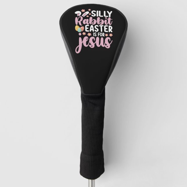 Silly Rabbit Easter Is For Jesus Christian Golf Head Cover (Front)