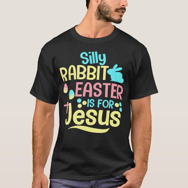 Silly Rabbit Easter Is For Jesus Christian Religio T-Shirt (Front)