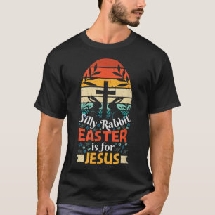 Silly Rabbit Easter Is for Jesus Christians Bunny  T-Shirt